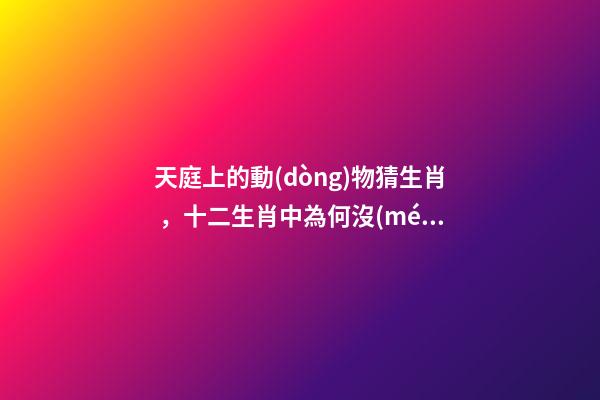 天庭上的動(dòng)物猜生肖，十二生肖中為何沒(méi)有“貓”這一屬相